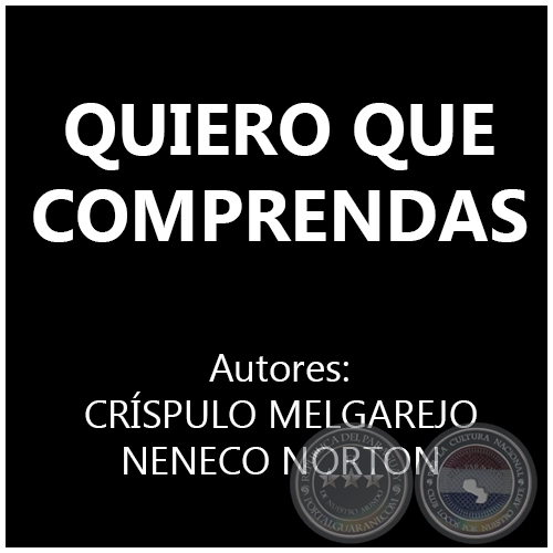 QUIERO QUE COMPRENDAS - Autores: CRÍSPULO MELGAREJO y NENECO NORTON